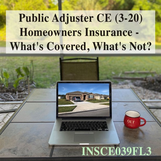 3 hr Public Adjuster CE (3-20) - Homeowners Insurance - Whats Covered, Whats Not? (INSCE039FL3) 3 hr Public Adjuster CE (3-20) - Homeowners Insurance - Whats Covered, Whats Not? (INSCE039FL3)