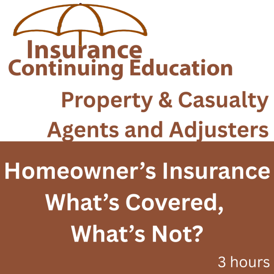 3 hr Public Adjuster CE (3-20) - Homeowners Insurance - Whats Covered, Whats Not? (INSCE039FL3) 3 hr Public Adjuster CE (3-20) - Homeowners Insurance - Whats Covered, Whats Not? (INSCE039FL3)